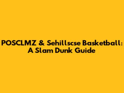 POSCLMZ & Sehillscse Basketball: A Slam Dunk Guide