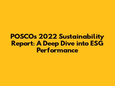 POSCO's 2022 Sustainability Report: A Deep Dive into ESG Performance