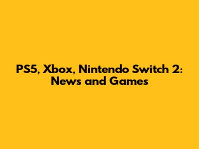 PS5, Xbox, Nintendo Switch 2: News and Games