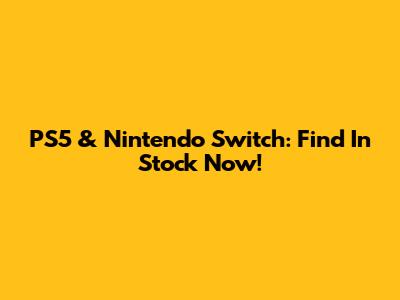 PS5 & Nintendo Switch: Find In Stock Now!