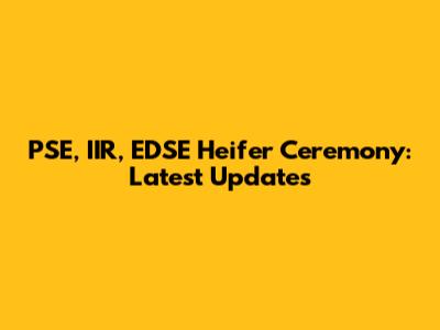 PSE, IIR, EDSE Heifer Ceremony: Latest Updates