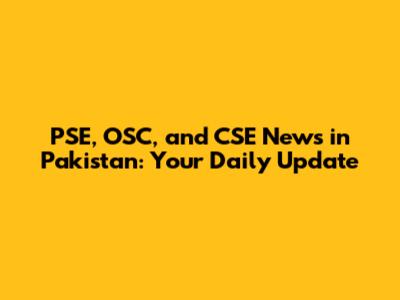 PSE, OSC, and CSE News in Pakistan: Your Daily Update