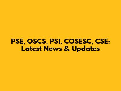 PSE, OSCS, PSI, COSESC, CSE: Latest News & Updates