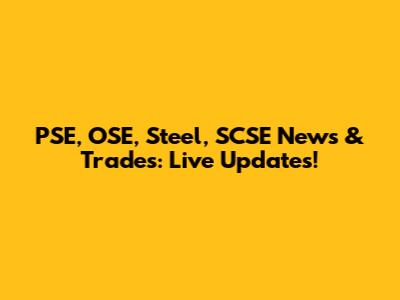 PSE, OSE, Steel, SCSE News & Trades: Live Updates!