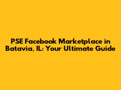 PSE Facebook Marketplace in Batavia, IL: Your Ultimate Guide