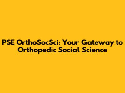 PSE OrthoSocSci: Your Gateway to Orthopedic Social Science