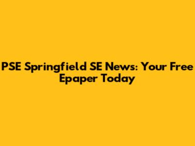 PSE Springfield SE News: Your Free Epaper Today