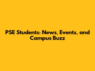PSE Students: News, Events, and Campus Buzz