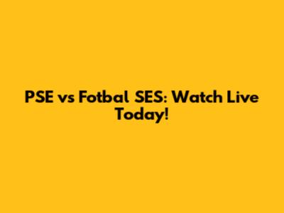 PSE vs Fotbal SES: Watch Live Today!