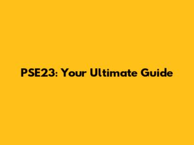 PSE23: Your Ultimate Guide