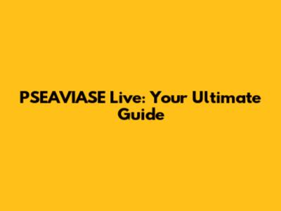PSEAVIASE Live: Your Ultimate Guide