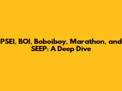PSEI, BOI, Boboiboy, Marathon, and SEEP: A Deep Dive