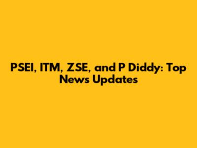 PSEI, ITM, ZSE, and P Diddy: Top News Updates