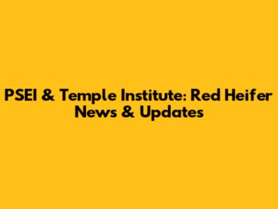 PSEI & Temple Institute: Red Heifer News & Updates