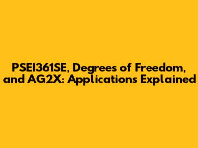 PSEI361SE, Degrees of Freedom, and AG2X: Applications Explained