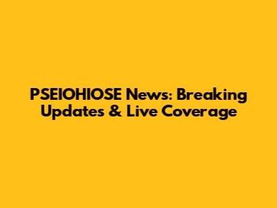 PSEIOHIOSE News: Breaking Updates & Live Coverage