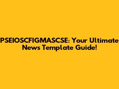 PSEIOSCFIGMASCSE: Your Ultimate News Template Guide!