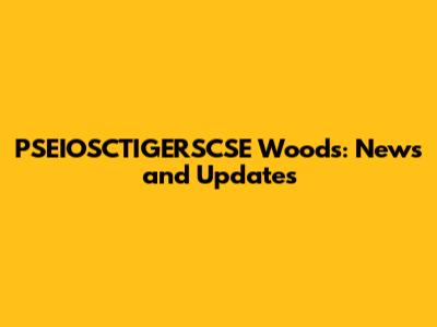 PSEIOSCTIGERSCSE Woods: News and Updates