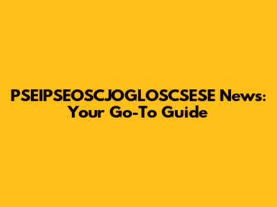 PSEIPSEOSCJOGLOSCSESE News: Your Go-To Guide