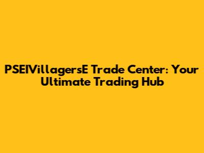 PSEIVillagersE Trade Center: Your Ultimate Trading Hub