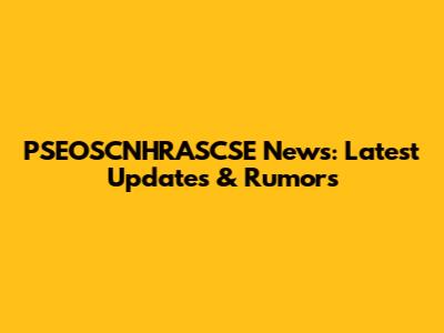 PSEOSCNHRASCSE News: Latest Updates & Rumors