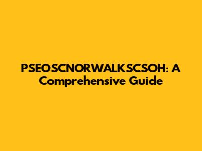 PSEOSCNORWALKSCSOH: A Comprehensive Guide