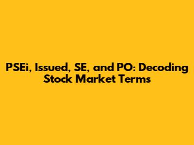 PSEi, Issued, SE, and PO: Decoding Stock Market Terms