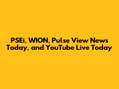 PSEi, WION, Pulse View News Today, and YouTube Live Today