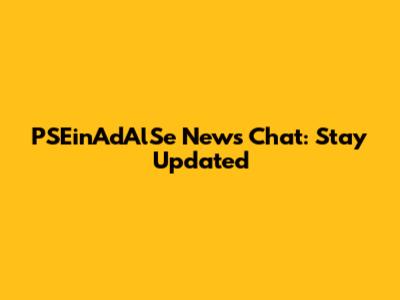 PSEinAdAlSe News Chat: Stay Updated