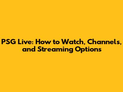 PSG Live: How to Watch, Channels, and Streaming Options