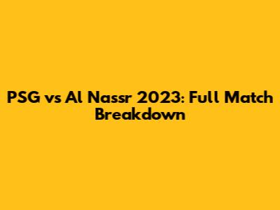 PSG vs Al Nassr 2023: Full Match Breakdown