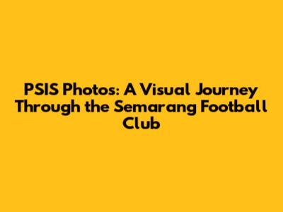 PSIS Photos: A Visual Journey Through the Semarang Football Club