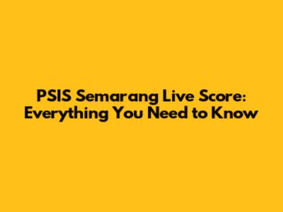 PSIS Semarang Live Score: Everything You Need to Know
