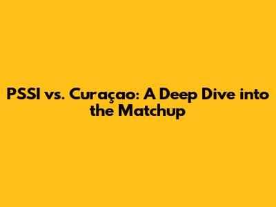 PSSI vs. Curaçao: A Deep Dive into the Matchup