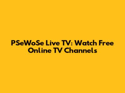 PSeWoSe Live TV: Watch Free Online TV Channels