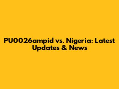 PU0026ampid vs. Nigeria: Latest Updates & News
