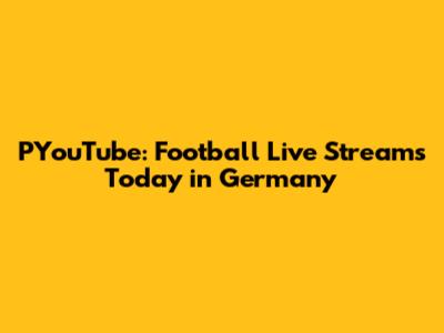 PYouTube: Football Live Streams Today in Germany