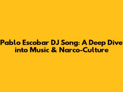 Pablo Escobar DJ Song: A Deep Dive into Music & Narco-Culture
