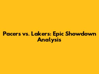 Pacers vs. Lakers: Epic Showdown Analysis