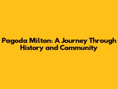 Pagoda Milton: A Journey Through History and Community
