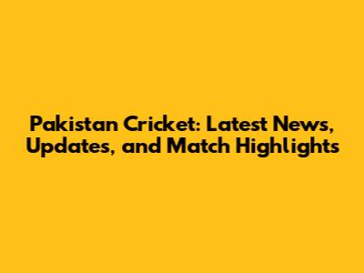 Pakistan Cricket: Latest News, Updates, and Match Highlights