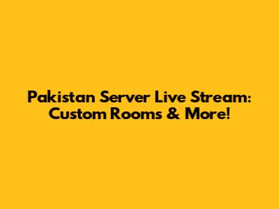 Pakistan Server Live Stream: Custom Rooms & More!