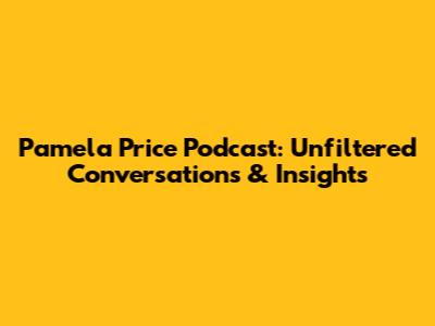 Pamela Price Podcast: Unfiltered Conversations & Insights