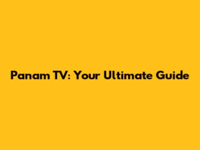 Panam TV: Your Ultimate Guide