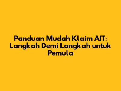 Panduan Mudah Klaim AIT: Langkah Demi Langkah untuk Pemula