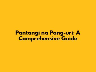 Pantangi na Pang-uri: A Comprehensive Guide