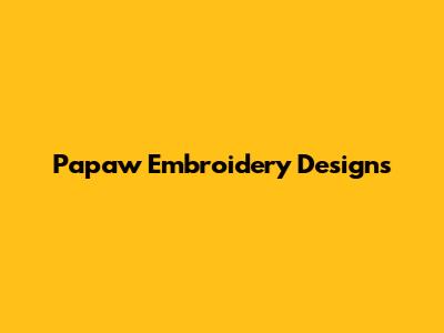 Papaw Embroidery Designs