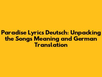 Paradise Lyrics Deutsch: Unpacking the Song's Meaning and German Translation