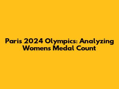 Paris 2024 Olympics: Analyzing Women's Medal Count