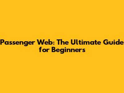 Passenger Web: The Ultimate Guide for Beginners
